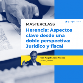 Masterclass Herencia Aspectos Clave Desde Una Doble Perspectiva Juridico Y Fiscal Grupo2000